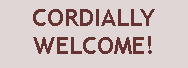 Textfeld: CORDIALLY                      WELCOME!                 